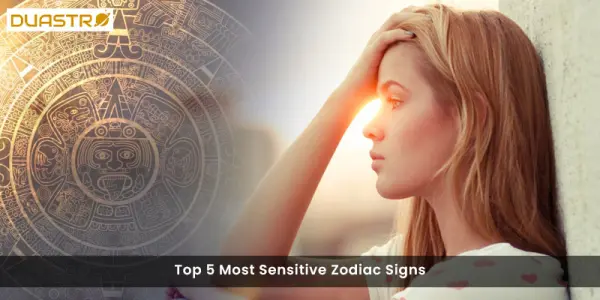Top 5 Most Sensitive Zodiac Signs
